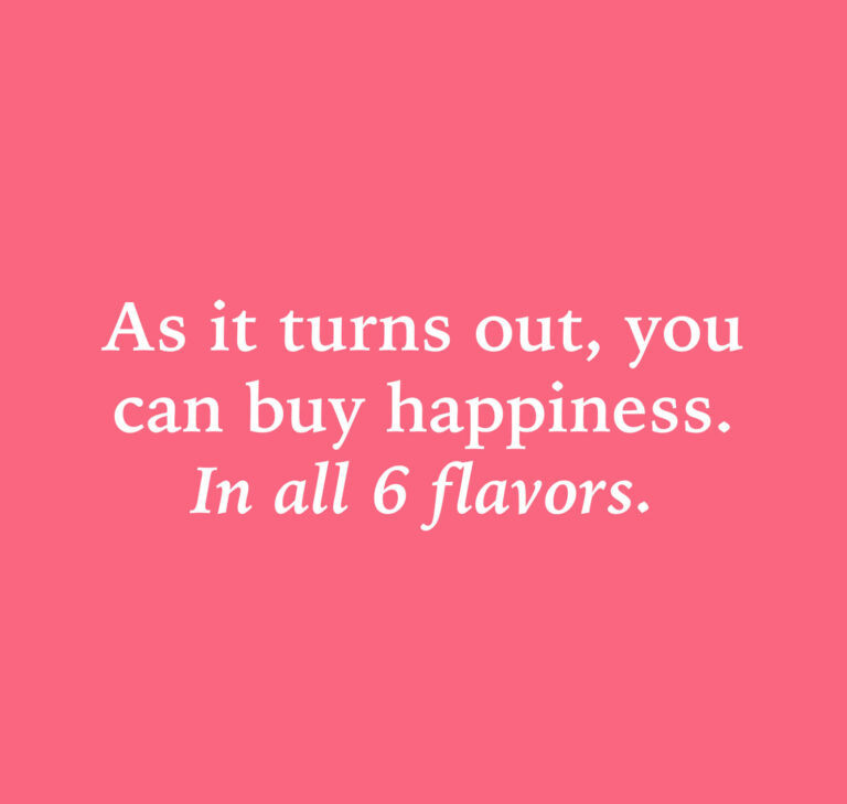 As it turns out, you can buy happiness. In all 6 flavors.